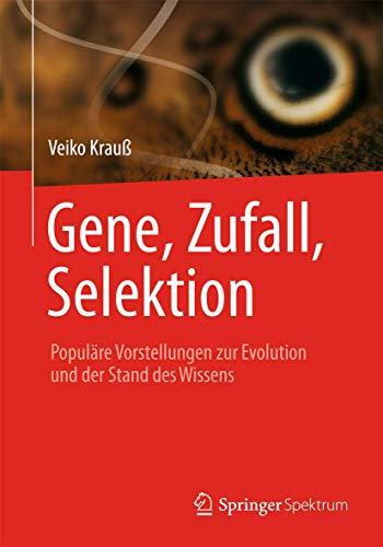 Gene, Zufall, Selektion: Populäre Vorstellungen zur Evolution und der Stand des Wissens von Springer Spektrum